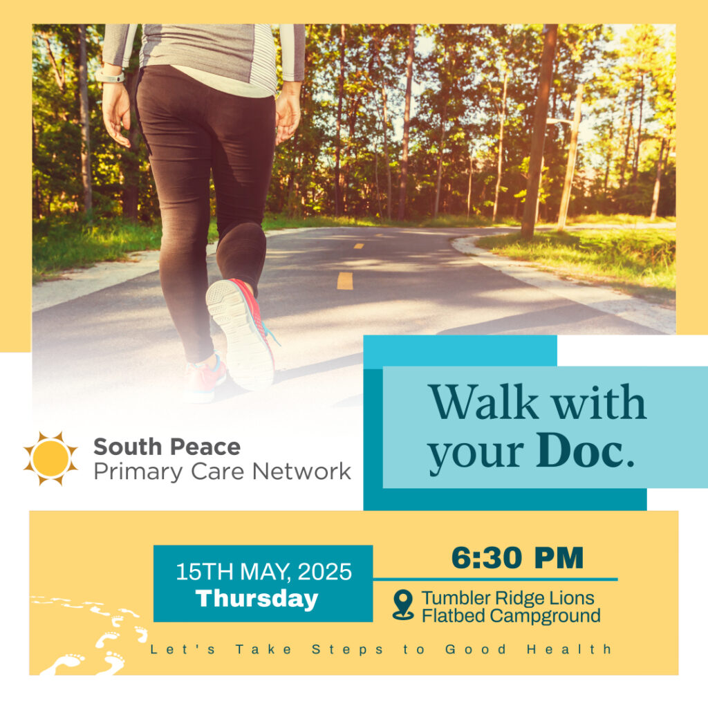 South Peace Primary Care Network Walk with your Doc. 15TH MAY, 2025 Thursday 6:30 PM Tumbler Ridge Lions Flatbed Campground Let's Take Steps to Good Health
